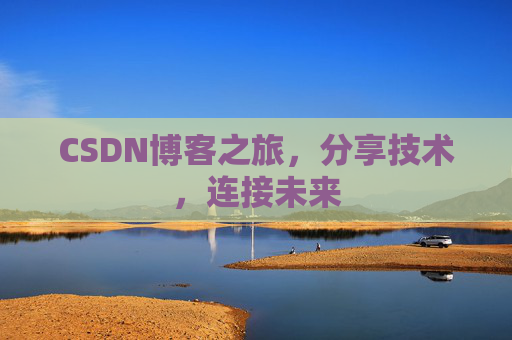 CSDN博客之旅，分享技术，连接未来